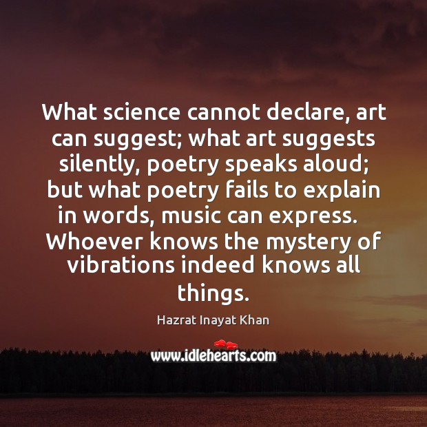 What science cannot declare, art can suggest; what art suggests silently, poetry Hazrat Inayat Khan Picture Quote