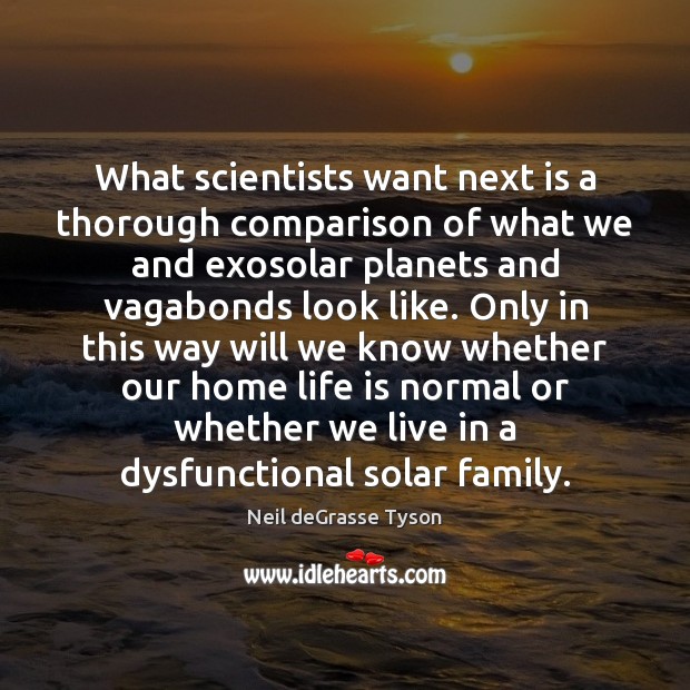 What scientists want next is a thorough comparison of what we and Neil deGrasse Tyson Picture Quote