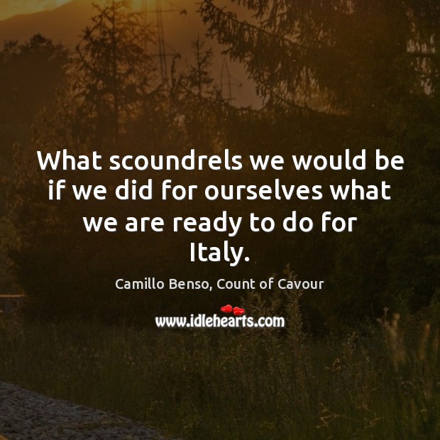 What scoundrels we would be if we did for ourselves what we are ready to do for Italy. Image