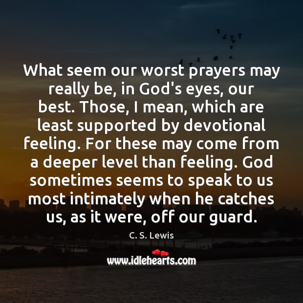 What seem our worst prayers may really be, in God’s eyes, our Image