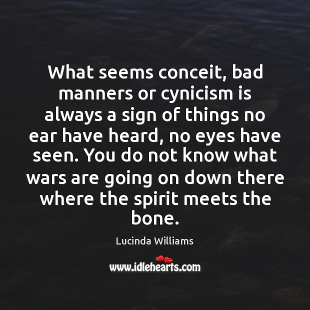 What seems conceit, bad manners or cynicism is always a sign of Lucinda Williams Picture Quote