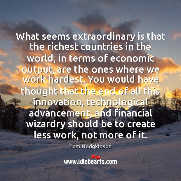 What seems extraordinary is that the richest countries in the world, in Tom Hodgkinson Picture Quote