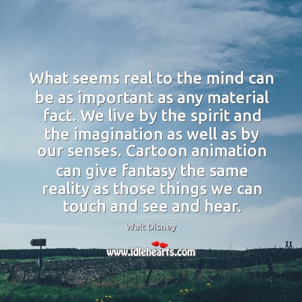 What seems real to the mind can be as important as any Image
