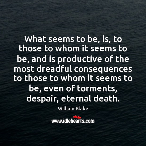 What seems to be, is, to those to whom it seems to William Blake Picture Quote