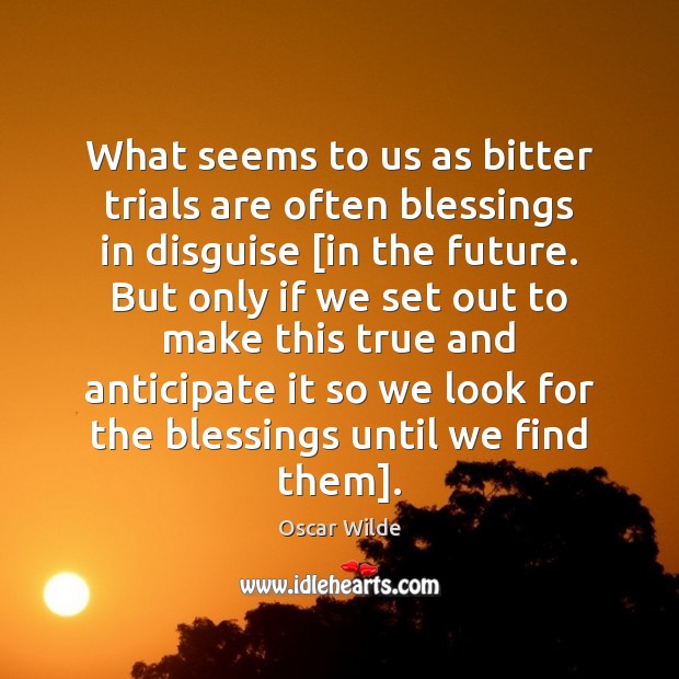 What seems to us as bitter trials are often blessings in disguise [ Oscar Wilde Picture Quote