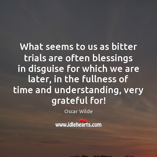 What seems to us as bitter trials are often blessings in disguise Oscar Wilde Picture Quote
