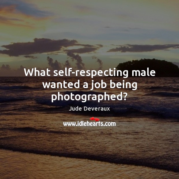 What self-respecting male wanted a job being photographed? Jude Deveraux Picture Quote