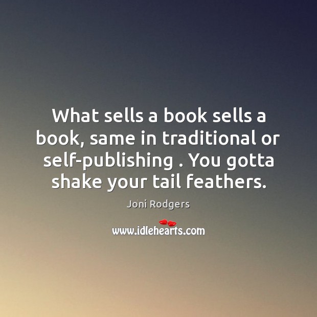 What sells a book sells a book, same in traditional or self-publishing . Joni Rodgers Picture Quote