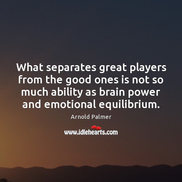 What separates great players from the good ones is not so much Arnold Palmer Picture Quote