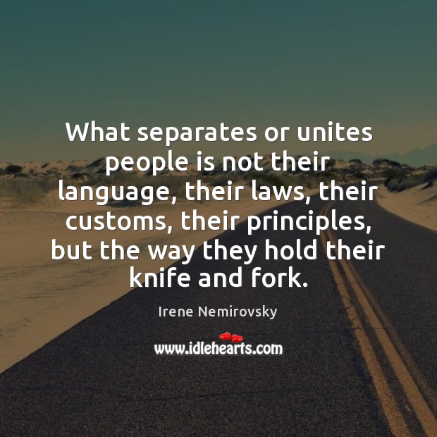 What separates or unites people is not their language, their laws, their Irene Nemirovsky Picture Quote