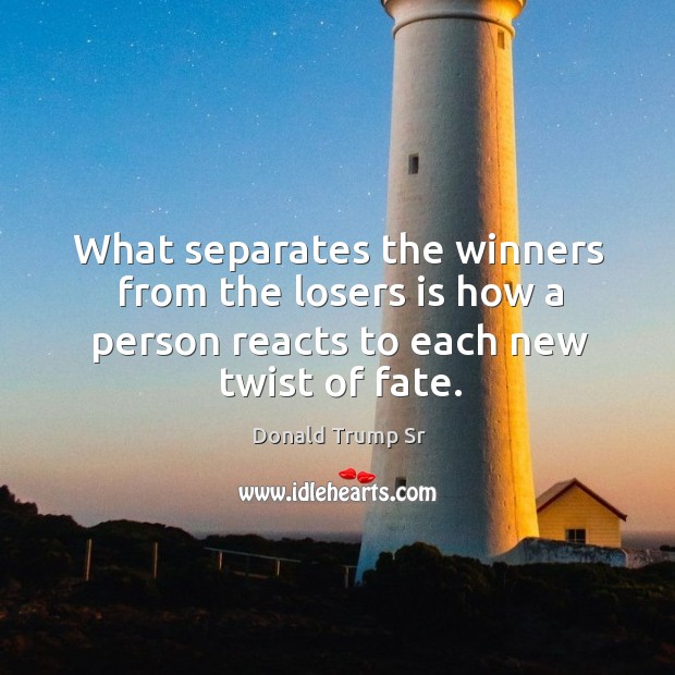 What separates the winners from the losers is how a person reacts to each new twist of fate. Donald Trump Sr Picture Quote