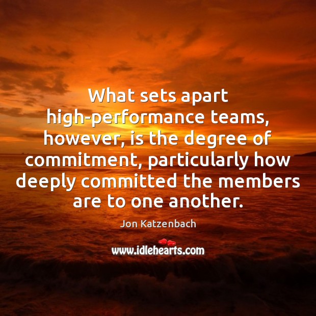 What sets apart high-performance teams, however, is the degree of commitment, particularly Jon Katzenbach Picture Quote