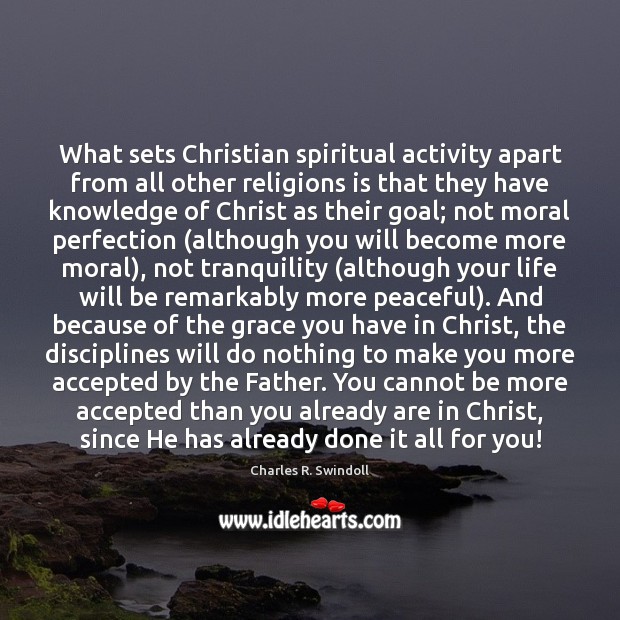 What sets Christian spiritual activity apart from all other religions is that Charles R. Swindoll Picture Quote