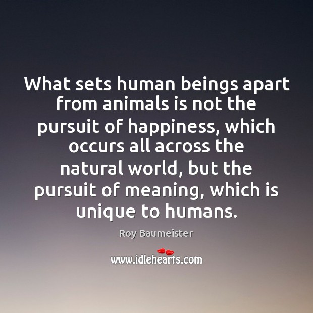 What sets human beings apart from animals is not the pursuit of Image
