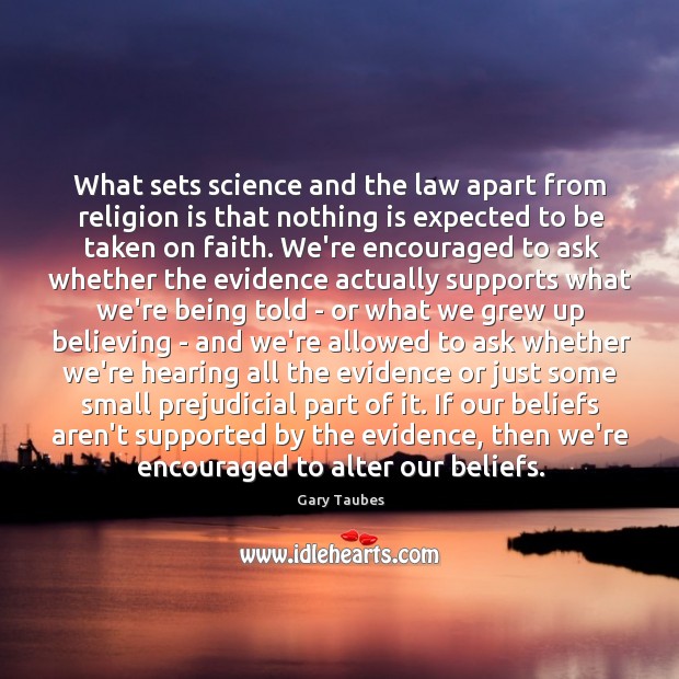 What sets science and the law apart from religion is that nothing Gary Taubes Picture Quote