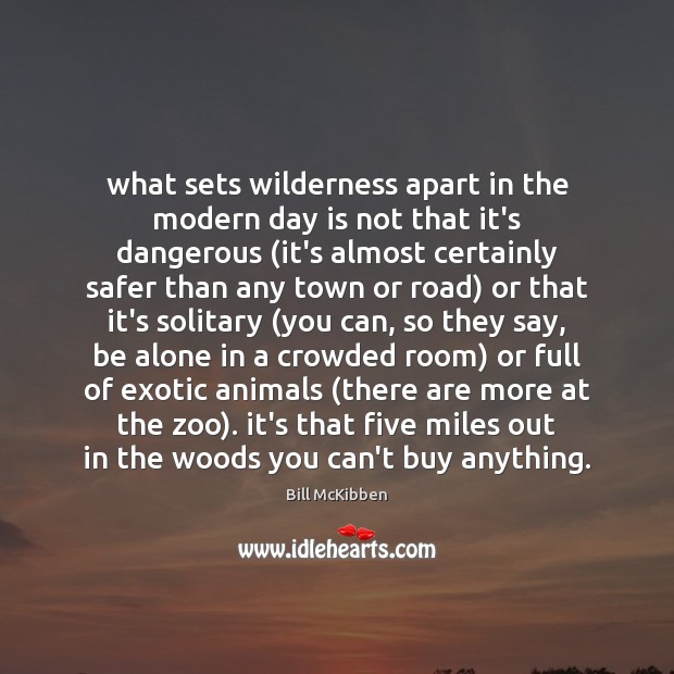 What sets wilderness apart in the modern day is not that it’s Bill McKibben Picture Quote