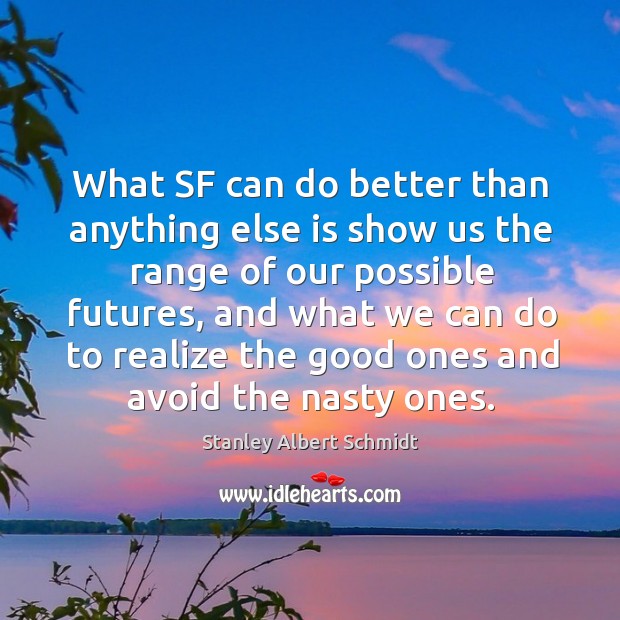 What sf can do better than anything else is show us the range of our possible futures Stanley Albert Schmidt Picture Quote
