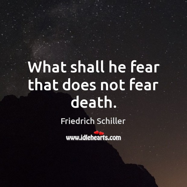 What shall he fear that does not fear death. Friedrich Schiller Picture Quote
