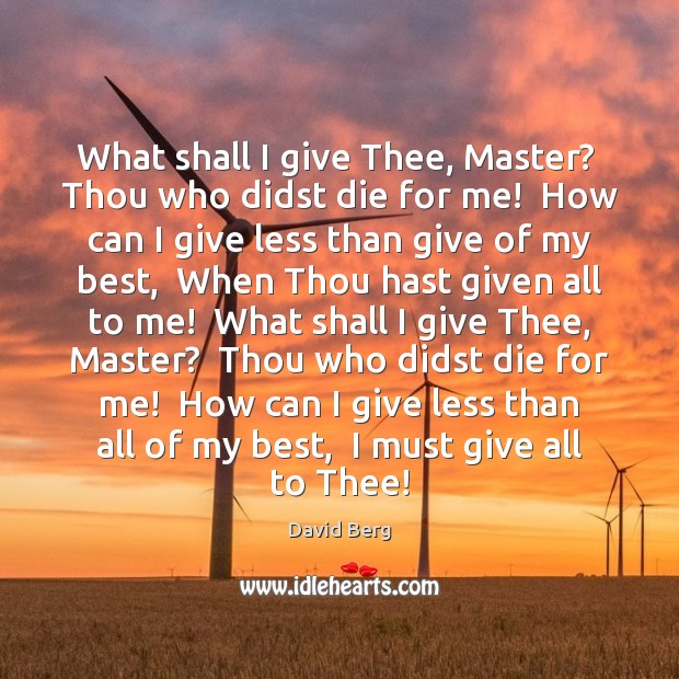 What shall I give Thee, Master?  Thou who didst die for me! David Berg Picture Quote