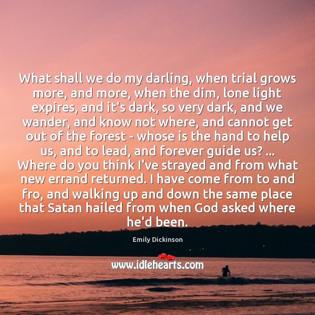 What shall we do my darling, when trial grows more, and more, Emily Dickinson Picture Quote