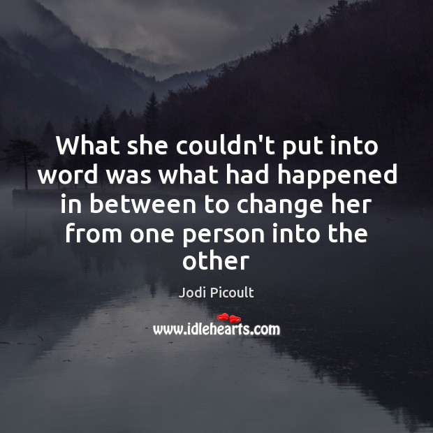 What she couldn’t put into word was what had happened in between Jodi Picoult Picture Quote