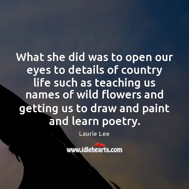 What she did was to open our eyes to details of country Laurie Lee Picture Quote