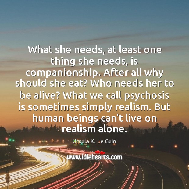 What she needs, at least one thing she needs, is companionship. After Ursula K. Le Guin Picture Quote