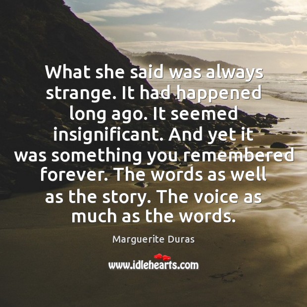 What she said was always strange. It had happened long ago. It Marguerite Duras Picture Quote