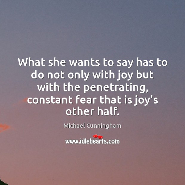 What she wants to say has to do not only with joy Michael Cunningham Picture Quote