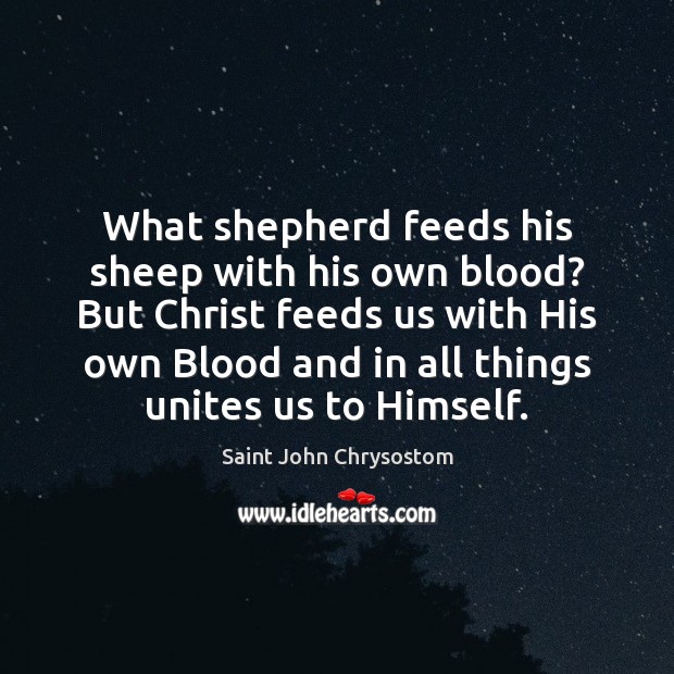 What shepherd feeds his sheep with his own blood? But Christ feeds Image