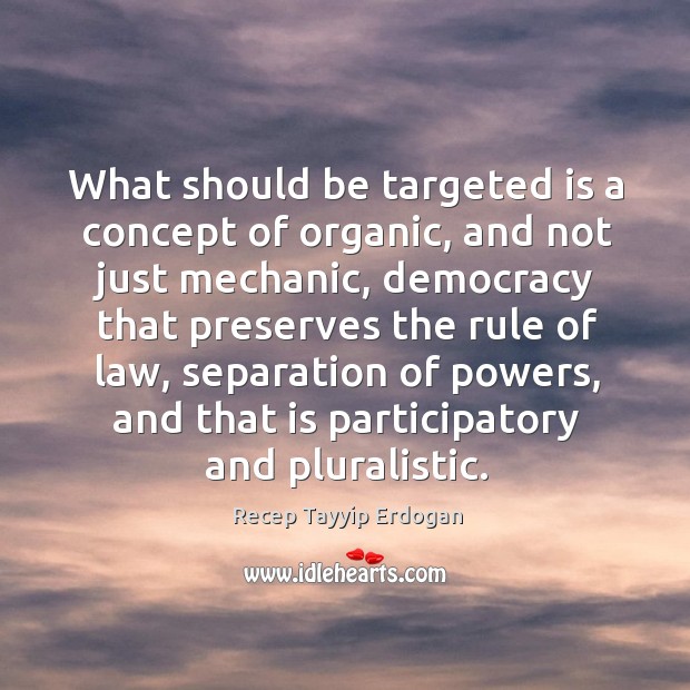 What should be targeted is a concept of organic, and not just mechanic, democracy Image