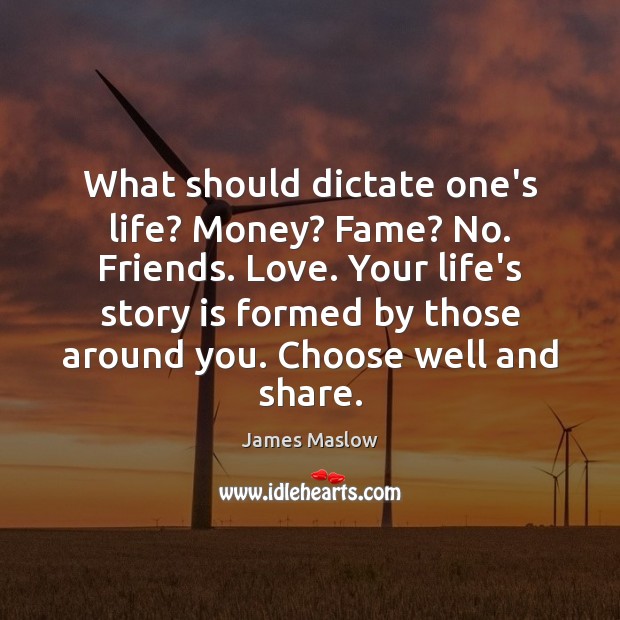 What should dictate one’s life? Money? Fame? No. Friends. Love. Your life’s Image