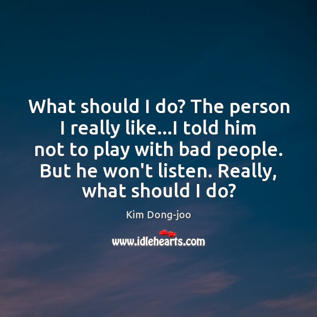 What should I do? The person I really like…I told him Kim Dong-joo Picture Quote