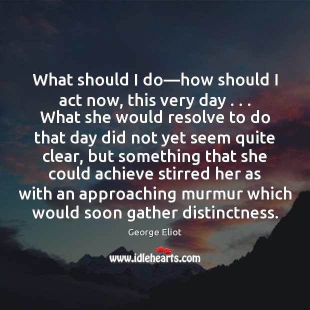 What should I do—how should I act now, this very day . . . Image