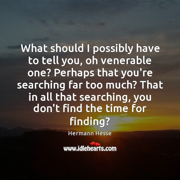 What should I possibly have to tell you, oh venerable one? Perhaps Hermann Hesse Picture Quote