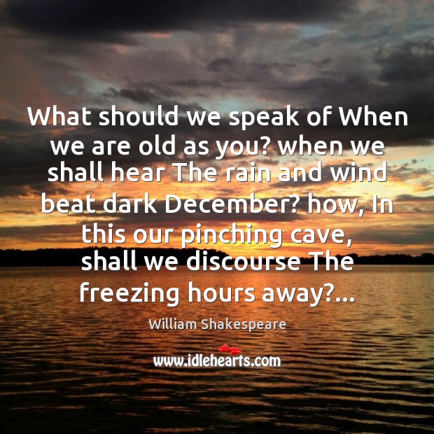 What should we speak of When we are old as you? when Image