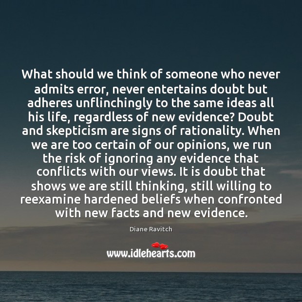 What should we think of someone who never admits error, never entertains Diane Ravitch Picture Quote