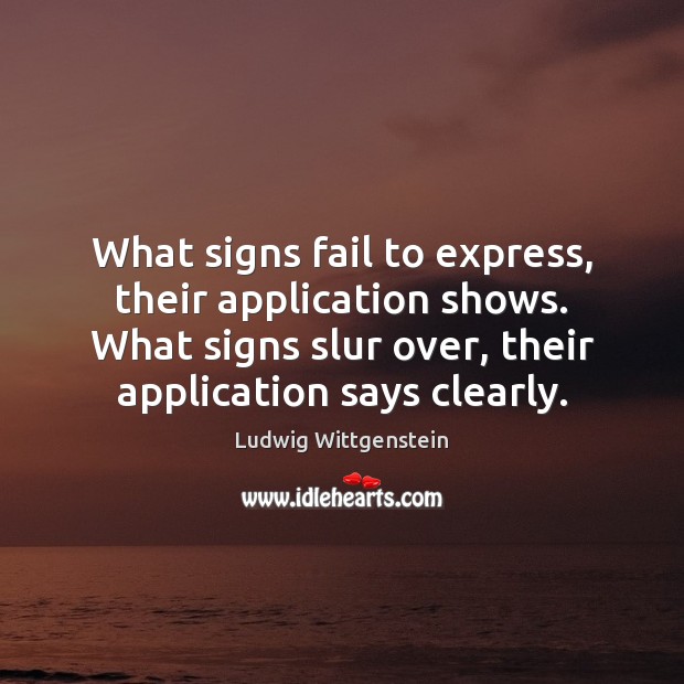 What signs fail to express, their application shows. What signs slur over, Ludwig Wittgenstein Picture Quote