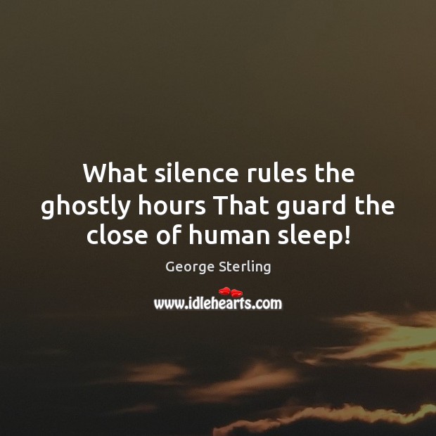 What silence rules the ghostly hours That guard the close of human sleep! Image