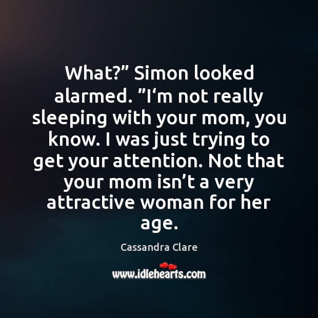 What?” Simon looked alarmed. ”I‘m not really sleeping with your mom, Image