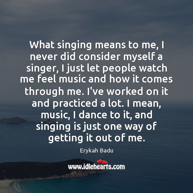 What singing means to me, I never did consider myself a singer, Erykah Badu Picture Quote