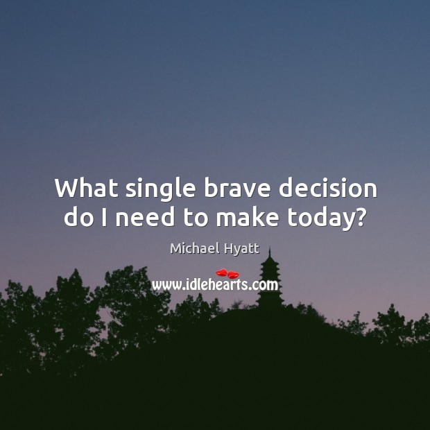 What single brave decision do I need to make today? Image