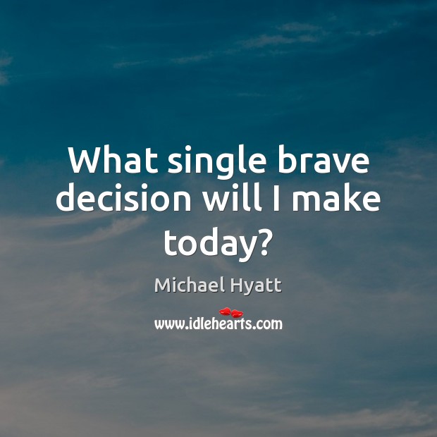 What single brave decision will I make today? Image