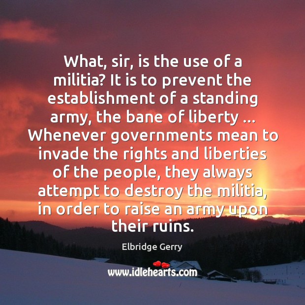What, sir, is the use of a militia? It is to prevent Elbridge Gerry Picture Quote