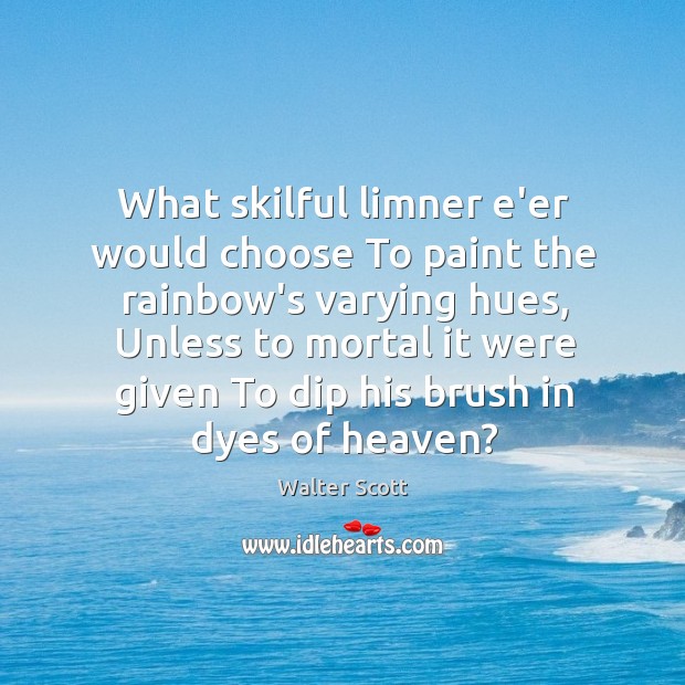 What skilful limner e’er would choose To paint the rainbow’s varying hues, Image