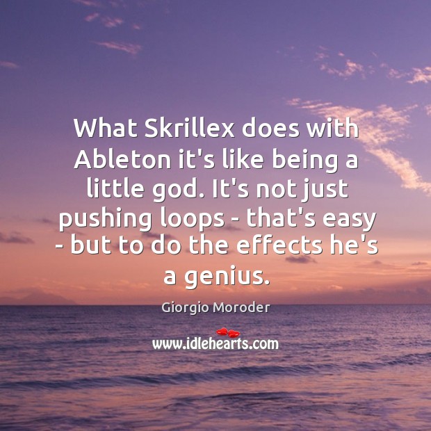 What Skrillex does with Ableton it’s like being a little God. It’s Giorgio Moroder Picture Quote