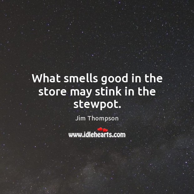 What smells good in the store may stink in the stewpot. Image