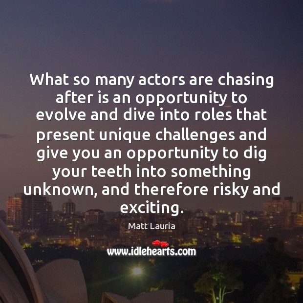 What so many actors are chasing after is an opportunity to evolve Matt Lauria Picture Quote