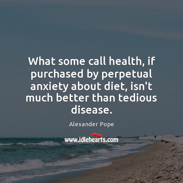 What some call health, if purchased by perpetual anxiety about diet, isn’t Health Quotes Image