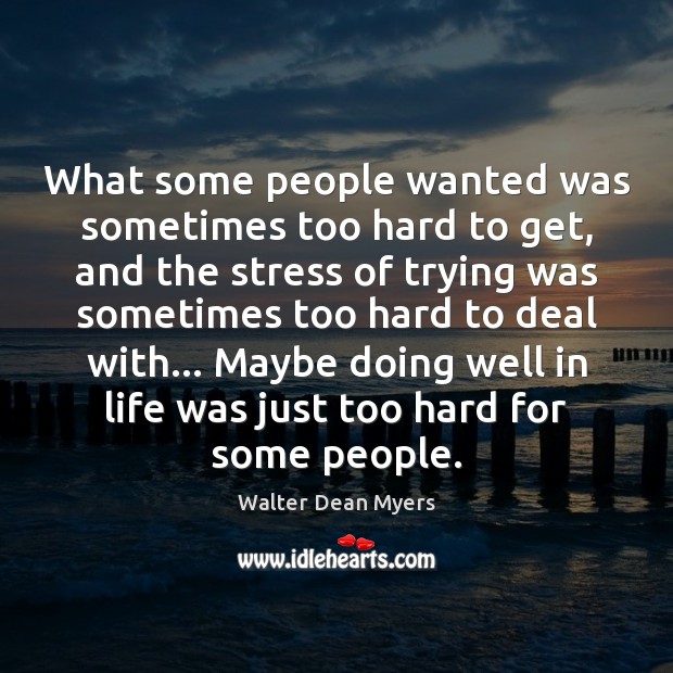 What some people wanted was sometimes too hard to get, and the Walter Dean Myers Picture Quote